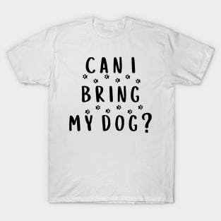 Can I Bring My Dog? T-Shirt